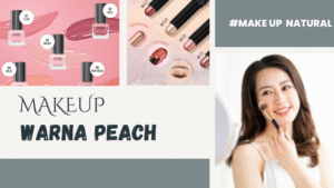 Rangkaian Makeup Natural: Pancarkan Kecantikan Alami dengan Effortless